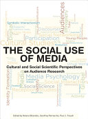 The social use of media : cultural and social scientific perspectives on audience research / edited by Helena Bilandzic, Geoffroy Patriarche & Paul J. Traudt.