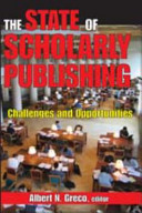 The state of scholarly publishing : challenges and opportunities / Albert N. Greco, editor.
