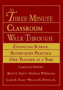 The three-minute classroom walk-through : changing school supervisory practice one teacher at a time / Carolyn J. Downey ... [et al.].