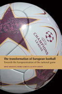The transformation of European football : towards the Europeanisation of the national game / edited by Arne Niemann, Borja Garcia and Wyn Grant.