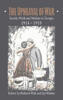 The upheaval of war : family, work and welfare in Europe, 1914-1918 / edited by Richard Wall and Jay Winter.