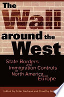 The wall around the West : state borders and immigration controls in North America and Europe / edited by Peter Andreas and Timothy Snyder.