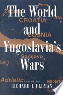 The world and Yugoslavia's wars / edited by Richard H. Ullman.