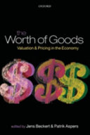 The worth of goods : valuation and pricing in the economy / edited by Jens Beckert and Patrik Aspers.