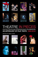 Theatre in pieces : politics, poetics and interdisciplinary collaboration : an anthology of play texts 1966-2010 / [edited and] introduced by Anna Furse.