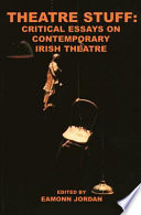 Theatre stuff : critical essays on contemporary Irish theatre / edited by Eamonn Jordan.