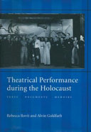 Theatrical performance during the holocaust : texts, documents, memoirs / edited by Rebecca Rovit and Alvin Goldfarb.