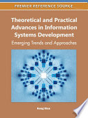 Theoretical and practical advances in information systems development emerging trends and approaches / Keng Siau, editor.