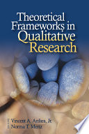 Theoretical frameworks in qualitative research / editors, Vincent A. Anfara, Jr., Norma T. Mertz.