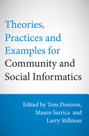 Theories, practices and examples for community and social informatics / edited by Tom Denison, Mauro Sarrica and Larry Stillman.