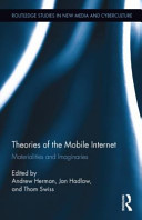 Theories of the mobile internet : materialities and imaginaries / edited by Andrew Herman, Jan Hadlaw and Thom Swiss.