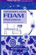 Thermoplastic foam processing : principles and development / edited by Richard Gendron.