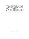 They made our world : five centuries of great scientists and inventors / edited by John Hamilton.