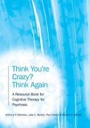 Think you're crazy? think again : a resource book for cognitive therapy for psychosis / Anthony P. Morrison ... [et al.].