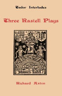 Three Rastell plays : Four Elements, Calisto and Melebea, Gentleness and nobility / edited by Richard Axton.