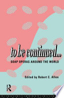 To be continued... : soap operas around the world / edited by Robert C. Allen.