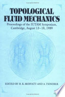 Topological fluid mechanics : proceedings of the IUTAM Symposium, Cambridge UK, 13-18 August 1989 / edited by H.K. Moffatt and A. Tsinober.