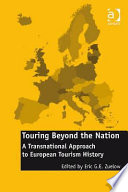 Touring beyond the nation : a transnational approach to European tourism / edited by Eric G.E. Zuelow.