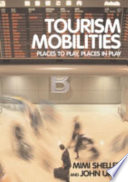 Tourism mobilities : places to play, places in play / edited by Mimi Sheller and John Urry.