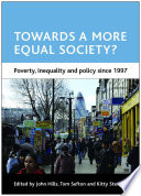 Towards a more equal society? : poverty, inequality and policy since 1997 / edited by John Hills, Tom Sefton and Kitty Stewart.