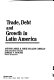 Trade, debt, and growth in Latin America / (edited by) Antonio Jorge & Jorge Salazar Carrillo, Enrique P. Sanchez.