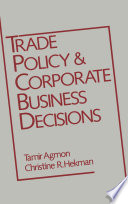 Trade policy and corporate business decisions / edited by Tamir Agmon and Christine R. Hekman..
