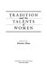 Tradition and the talents of women / edited by Florence Howe.