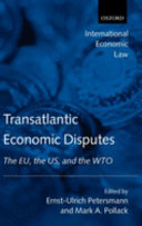Transatlantic economics disputes : the EU, the US, and the WTO / edited by Ernst-Ulrich Petersmann and Mark A. Pollack.