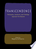 Transcendence philosophy, literature, and theology approach the beyond / edited by Regina Schwartz.