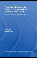Transitional justice in Eastern Europe and the former Soviet Union reckoning with the Communist past / edited by Lavinia Stan.