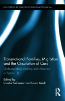 Transnational families, migration and the circulation of care : understanding mobility and absence in family life / edited by Loretta Baldassar and Laura Merla.