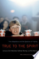 True to the spirit : film adaptation and the question of fidelity / edited by Colin MacCabe, Kathleen Murray and Rick Warner.