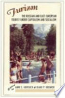 Turizm : the Russian and East European tourist under capitalism and socialism / edited by Anne E. Gorsuch, Diane P. Koenker.