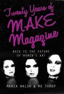 Twenty years of MAKE : back to the future of woman's art / edited by Maria Walsh & Mo Throp.
