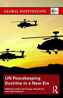 UN peacekeeping doctrine in a new era : adapting to stabilisation, protection and new threats / edited by Cedric de Coning, Chiyuki Aoi and John Karlsrud.