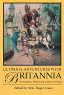 Ultimate adventures with Britannia : personalities, politics and culture in Britain / edited by Wm. Roger Louis.