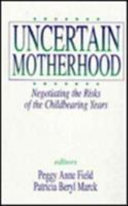 Uncertain motherhood : negotiating the risks of the childbearing.