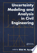 Uncertainty modeling and analysis in civil engineering / edited by Bilal M. Ayyub.