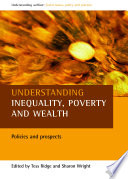 Understanding inequality, poverty and wealth : policies and prospects / edited by Tess Ridge and Sharon Wright.