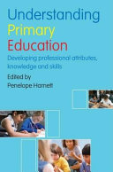 Understanding primary education developing professional attributes, knowledge and skills / edited by Penelope Harnett.