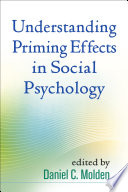 Understanding priming effects in social psychology / edited by Daniel C. Molden.
