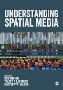 Understanding spatial media / edited by Rob Kitchin, Tracey P. Lauriault, Matthew W. Wilson.