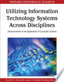 Utilizing information technology systems across disciplines advancements in the application of computer science / Evon M.O. Abu-Taieh, Asim A. El-Sheikh, Jeihan Abu-Tayeh, [editors].