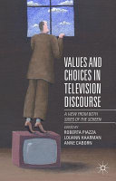Values and choices in television discourse : a view from both sides of the screen / edited by Roberta Piazza, Louann Haarman, Anne Caborn.