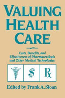 Valuing health care : costs, benefits and effectiveness of pharmaceuticals and other medical technologies / edited by Frank A. Sloan.