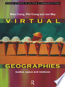 Virtual geographies : bodies, space and relations / edited by Mike Crang, Phil Crang and Jon May.
