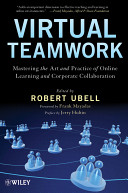 Virtual teamwork : mastering the art and practice of online learning and corporate collaboration / edited by Robert Ubell.
