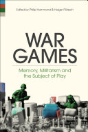 War games : memory, militarism and the subject of play / edited by Philip Hammond and Holger Pötzsch.