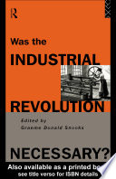 Was the Industrial Revolution necessary? / edited by Graeme Donald Snooks.