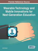 Wearable technology and mobile innovations for next-generation education / Janet Holland,[editor], Emporia State University, USA